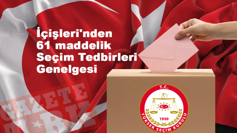 61 maddelik ‘Seçim Tedbirleri Genelgesi yayımlandı.. ANKARA (İGFA) – İçişleri Bakanlığı’nın 81 İl Valiliği’ne seçim tedbirlerine ilişkin